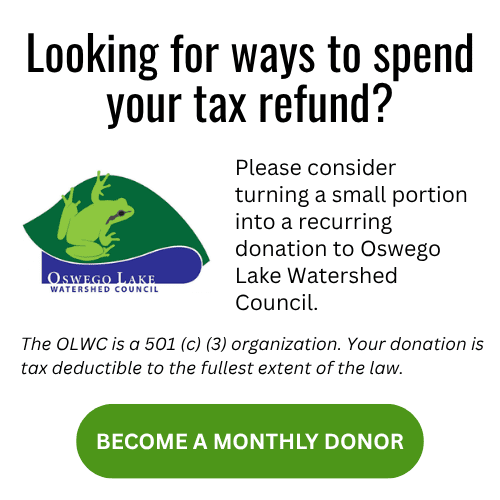 Looking for ways to spend your tax refund? Please consider turning a small portion into a monthly recurring donation to help Oswego Lake Watershed Council