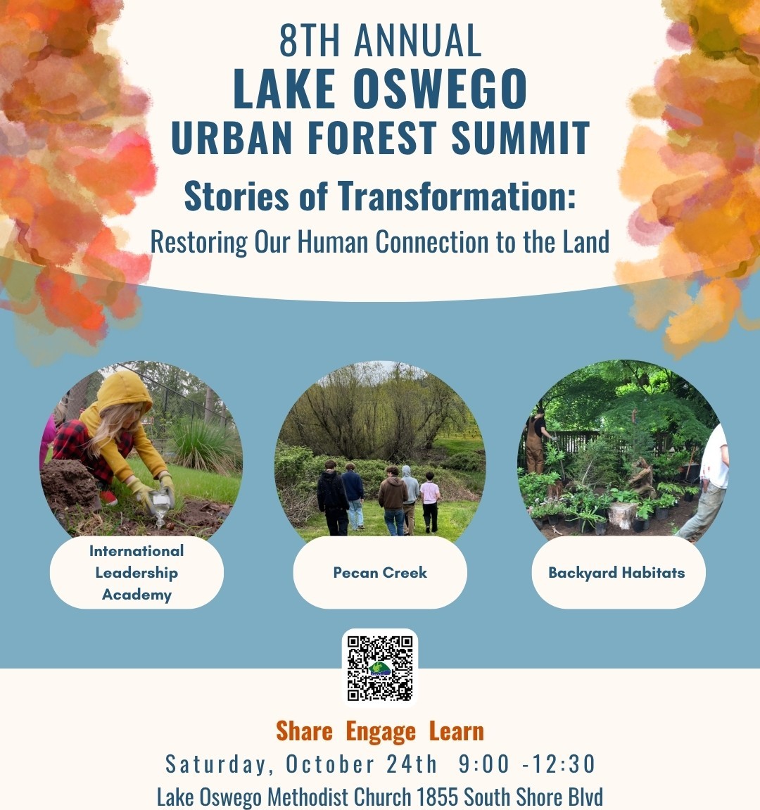 2026UFS_090226_short Stories of Transformation:<br />
Restoring our Human Connection to the Land<br />
8th Annual Lake Oswego Urban Forest Summit<br />
Saturday, October 24 | 9:00 am - 12:30 pm<br />
Lake Oswego United Methodist Church<br />
1855 South Shore Blvd. Lake Oswego